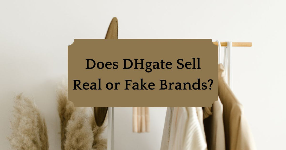 Does DHgate Sell Fakes or Real Brands