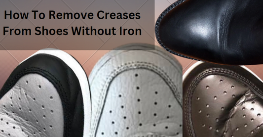 How To Remove Creases From Shoes Without Iron